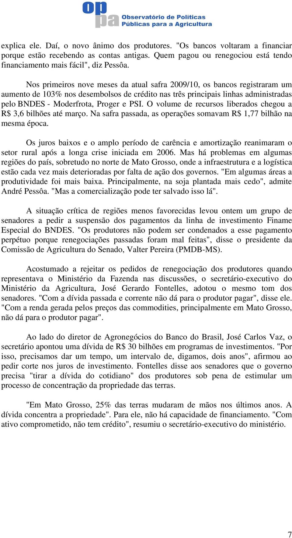 O volume de recursos liberados chegou a R$ 3,6 bilhões até março. Na safra passada, as operações somavam R$ 1,77 bilhão na mesma época.