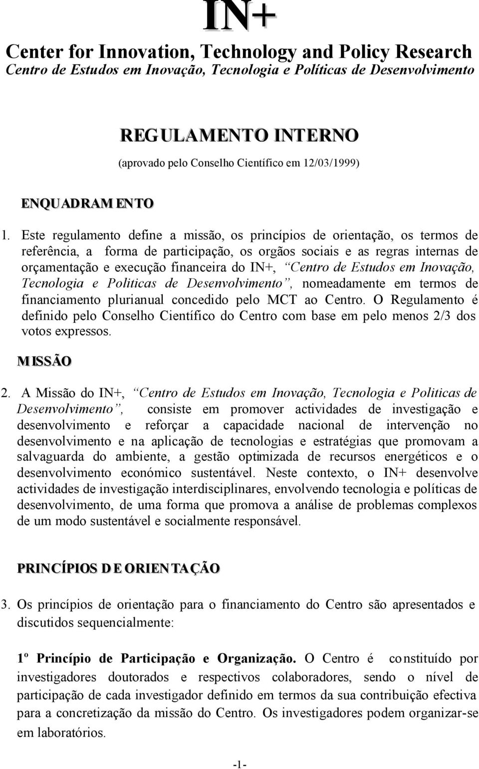 Este regulamento define a missão, os princípios de orientação, os termos de referência, a forma de participação, os orgãos sociais e as regras internas de orçamentação e execução financeira do IN+,