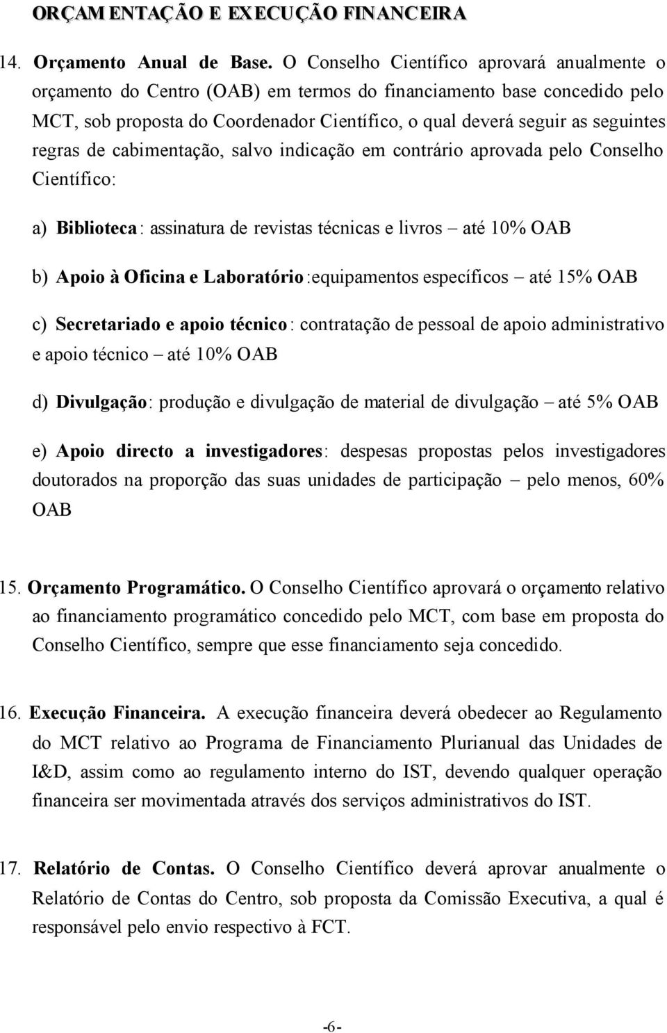 regras de cabimentação, salvo indicação em contrário aprovada pelo Conselho Científico: a) Biblioteca: assinatura de revistas técnicas e livros até 10% OAB b) Apoio à Oficina e Laboratório