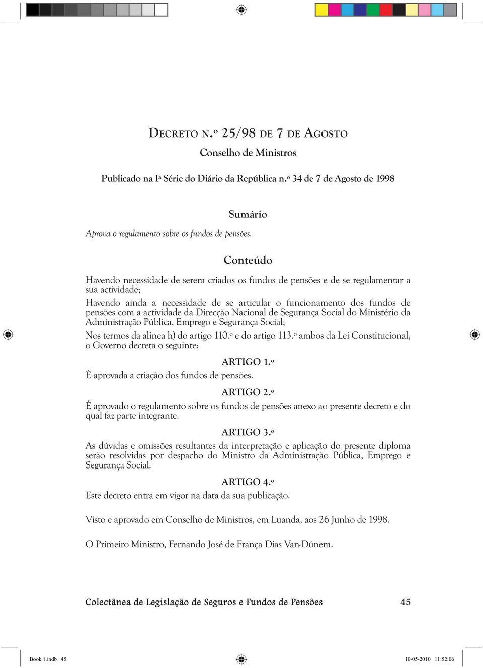 actividade da Direcção Nacional de Segurança Social do Ministério da Administração Pública, Emprego e Segurança Social; Nos termos da alínea h) do artigo 110.º e do artigo 113.