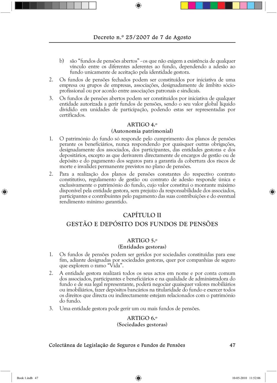 Os fundos de pensões fechados podem ser constituídos por iniciativa de uma empresa ou grupos de empresas, associações, designadamente de âmbito sócioprofissional ou por acordo entre associações