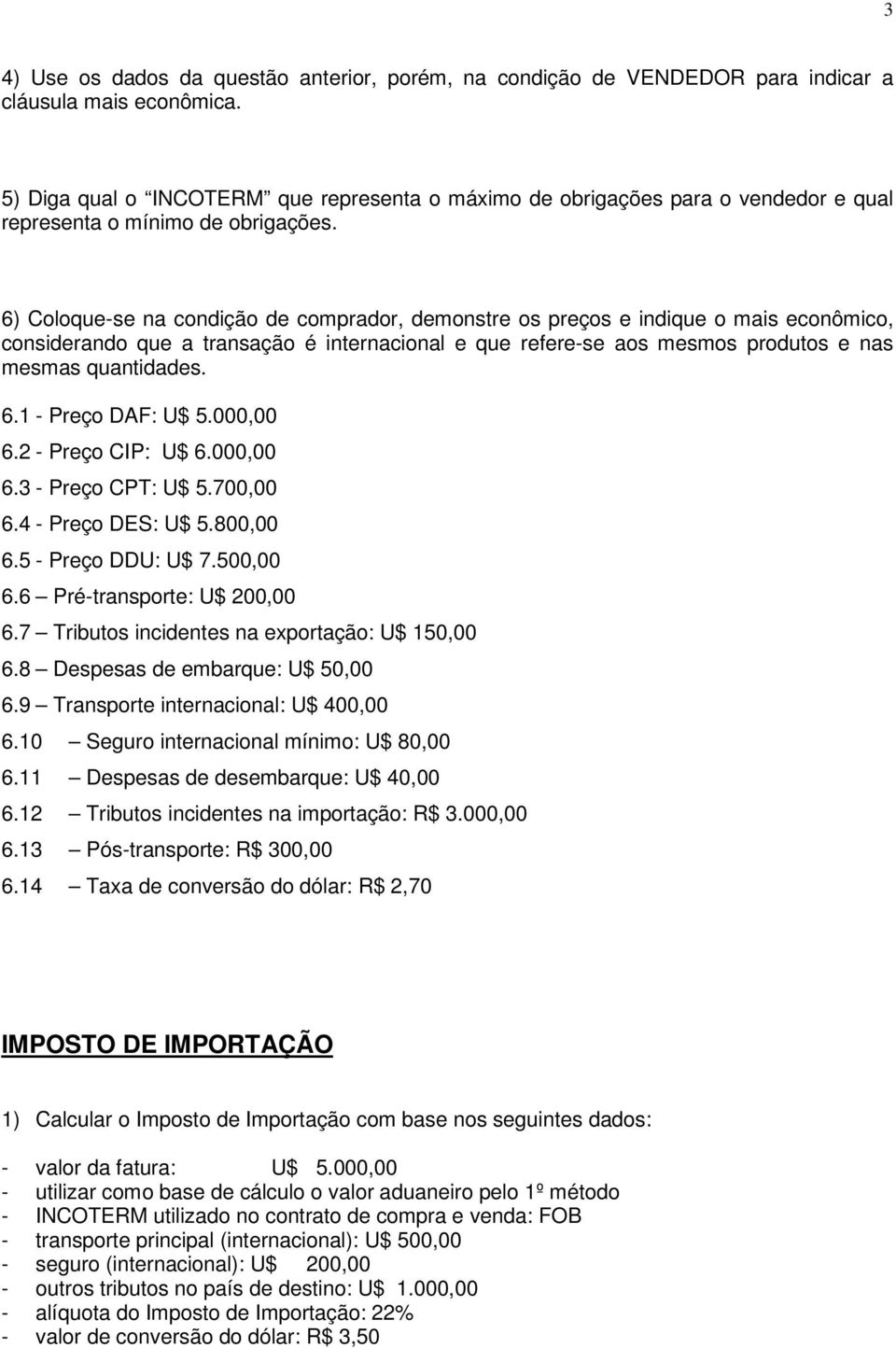 6) Coloque-se na condição de comprador, demonstre os preços e indique o mais econômico, considerando que a transação é internacional e que refere-se aos mesmos produtos e nas mesmas quantidades. 6.