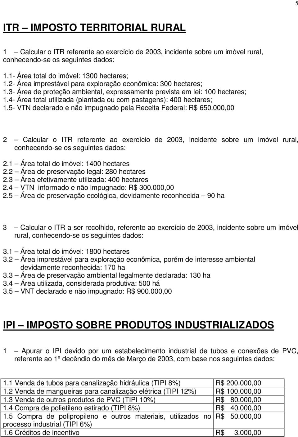 4- Área total utilizada (plantada ou com pastagens): 400 hectares; 1.5- VTN declarado e não impugnado pela Receita Federal: R$ 650.