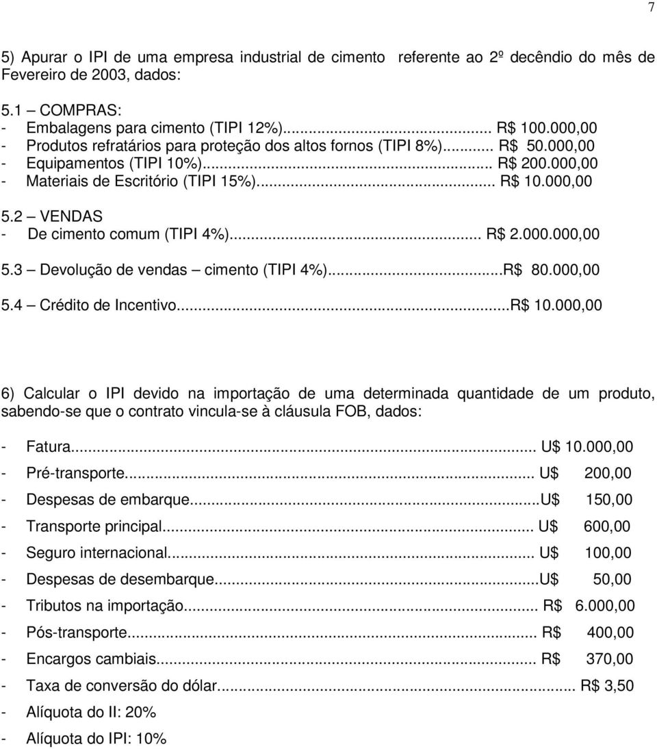 2 VENDAS - De cimento comum (TIPI 4%)... R$ 2.000.000,00 5.3 Devolução de vendas cimento (TIPI 4%)...R$ 80.000,00 5.4 Crédito de Incentivo...R$ 10.