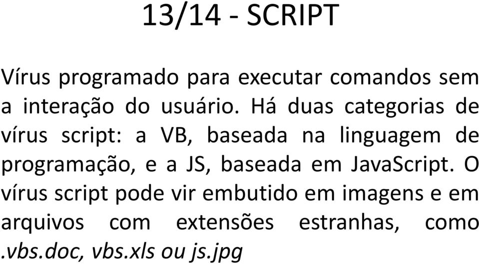 Há duas categorias de vírus script: a VB, baseada na linguagem de