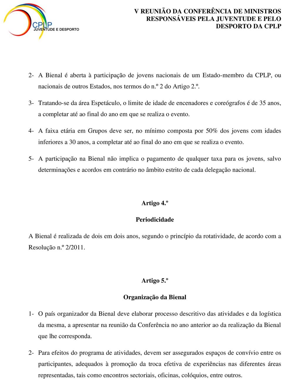 4- A faixa etária em Grupos deve ser, no mínimo composta por 50% dos jovens com idades inferiores a 30 anos, a completar até ao final do ano em que se realiza o evento.