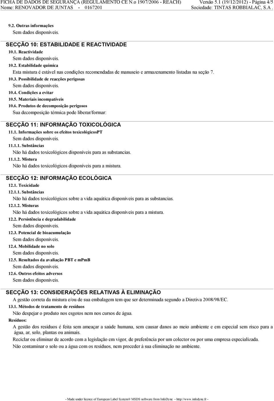 Produtos de decomposição perigosos Sua decomposição térmica pode liberar/formar: SECÇÃO 11: INFORMAÇÃO TOXICOLÓGICA 11.1. Informações sobre os efeitos toxicológicospt 11.1.1. Substâncias Não há dados toxicológicos disponíveis para as substancias.