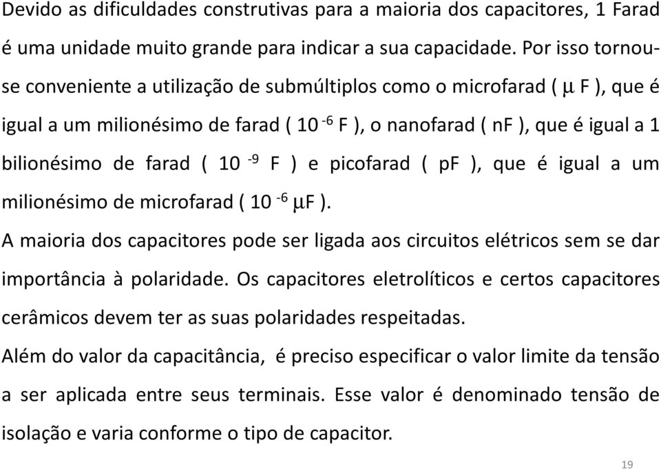 é igual a um milionésimodemicrofarad(10-6 µf). A maioria dos capacitores pode ser ligada aos circuitos elétricos sem se dar importância à polaridade.