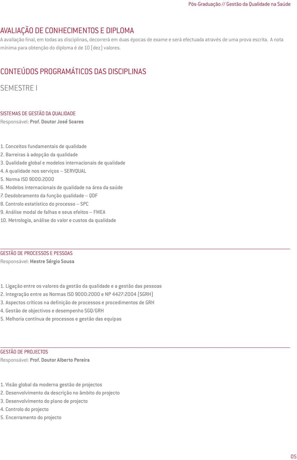 Conceitos fundamentais de qualidade 2. Barreiras à adopção da qualidade 3. Qualidade global e modelos internacionais de qualidade 4. A qualidade nos serviços SERVQUAL 5. Norma ISO 9000:2000 6.