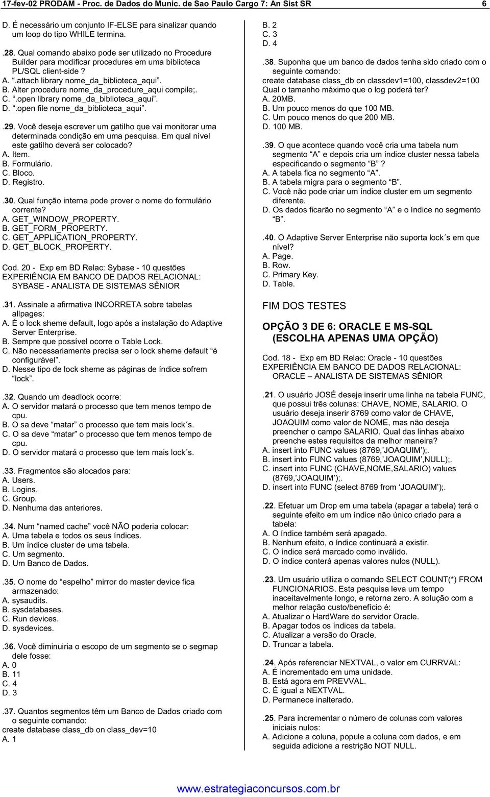 C..open library nome_da_biblioteca_aqui. D..open file nome_da_biblioteca_aqui..29. Você deseja escrever um gatilho que vai monitorar uma determinada condição em uma pesquisa.