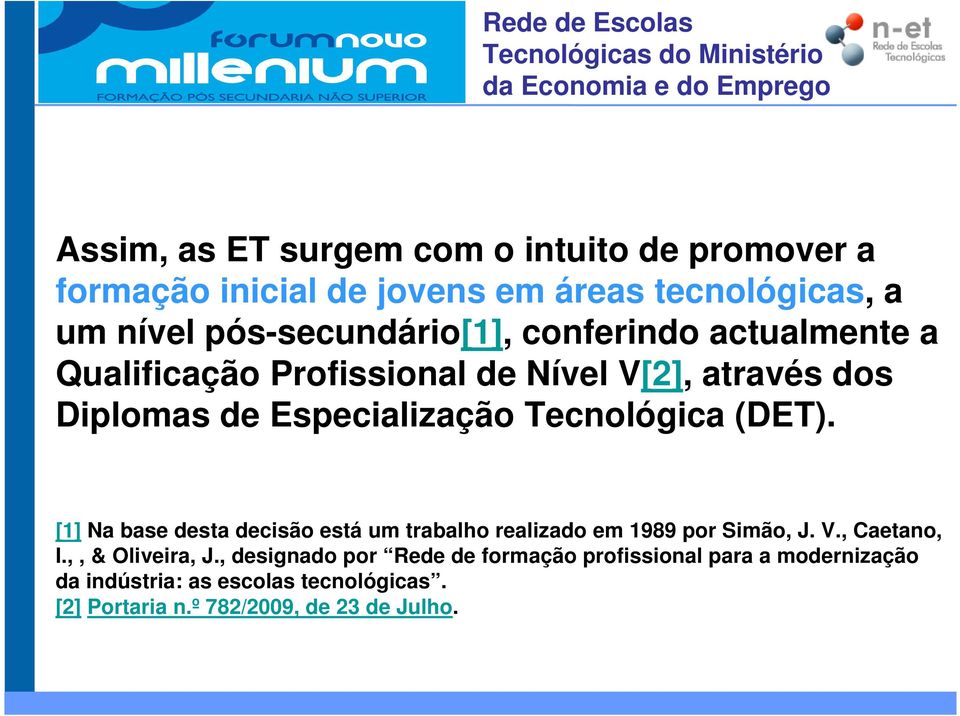 Tecnológica (DET). [1] Na base desta decisão está um trabalho realizado em 1989 por Simão, J. V., Caetano, I.,, & Oliveira, J.