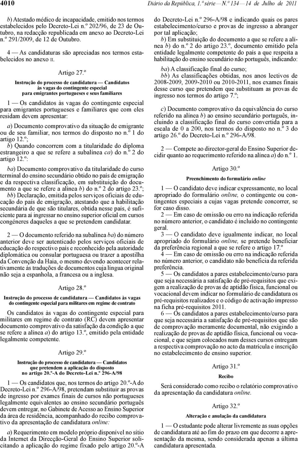 º Instrução do processo de candidatura Candidatos às vagas do contingente especial para emigrantes portugueses e seus familiares 1 Os candidatos às vagas do contingente especial para emigrantes