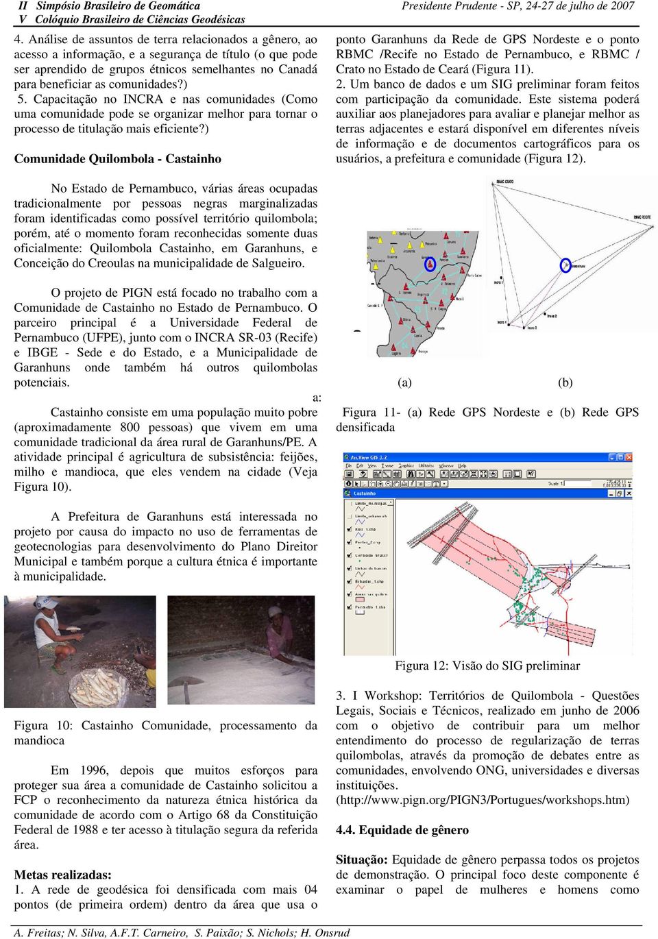 ) Comunidade Quilombola - Castainho ponto Garanhuns da Rede de GPS Nordeste e o ponto RBMC /Recife no Estado de Pernambuco, e RBMC / Crato no Estado de Ceará (Figura 11). 2.