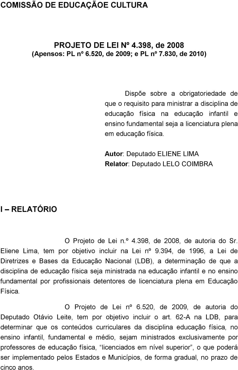 Autor: Deputado ELIENE LIMA Relator: Deputado LELO COIMBRA I RELATÓRIO O Projeto de Lei n.º 4.398, de 2008, de autoria do Sr. Eliene Lima, tem por objetivo incluir na Lei nº 9.