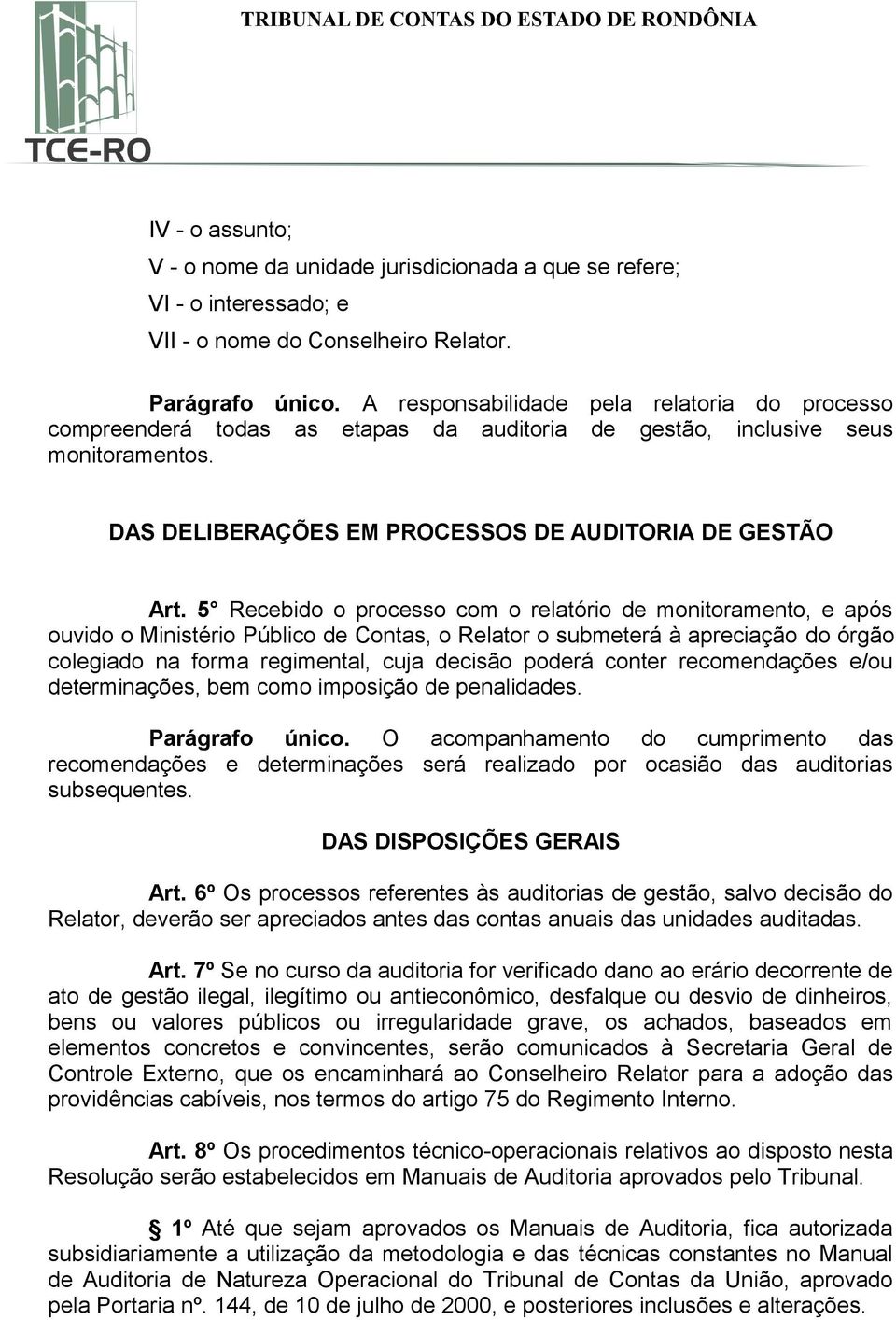 5 Recebido o processo com o relatório de monitoramento, e após ouvido o Ministério Público de Contas, o Relator o submeterá à apreciação do órgão colegiado na forma regimental, cuja decisão poderá