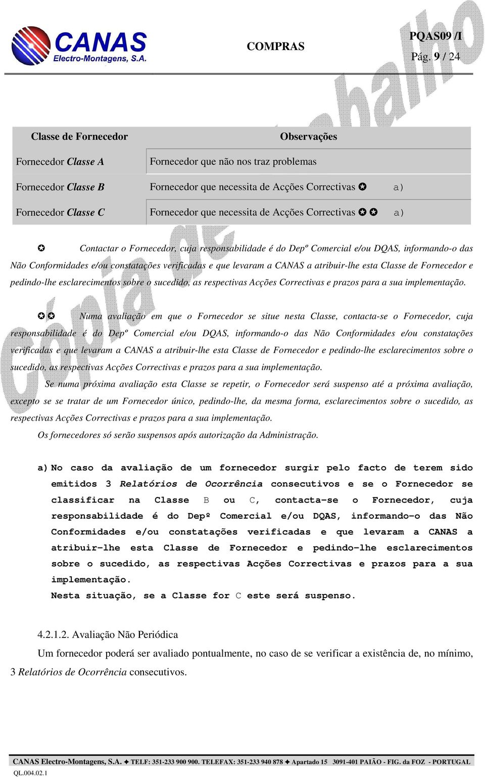 levaram a CANAS a atribuir-lhe esta Classe de Fornecedor e pedindo-lhe esclarecimentos sobre o sucedido, as respectivas Acções Correctivas e prazos para a sua implementação.