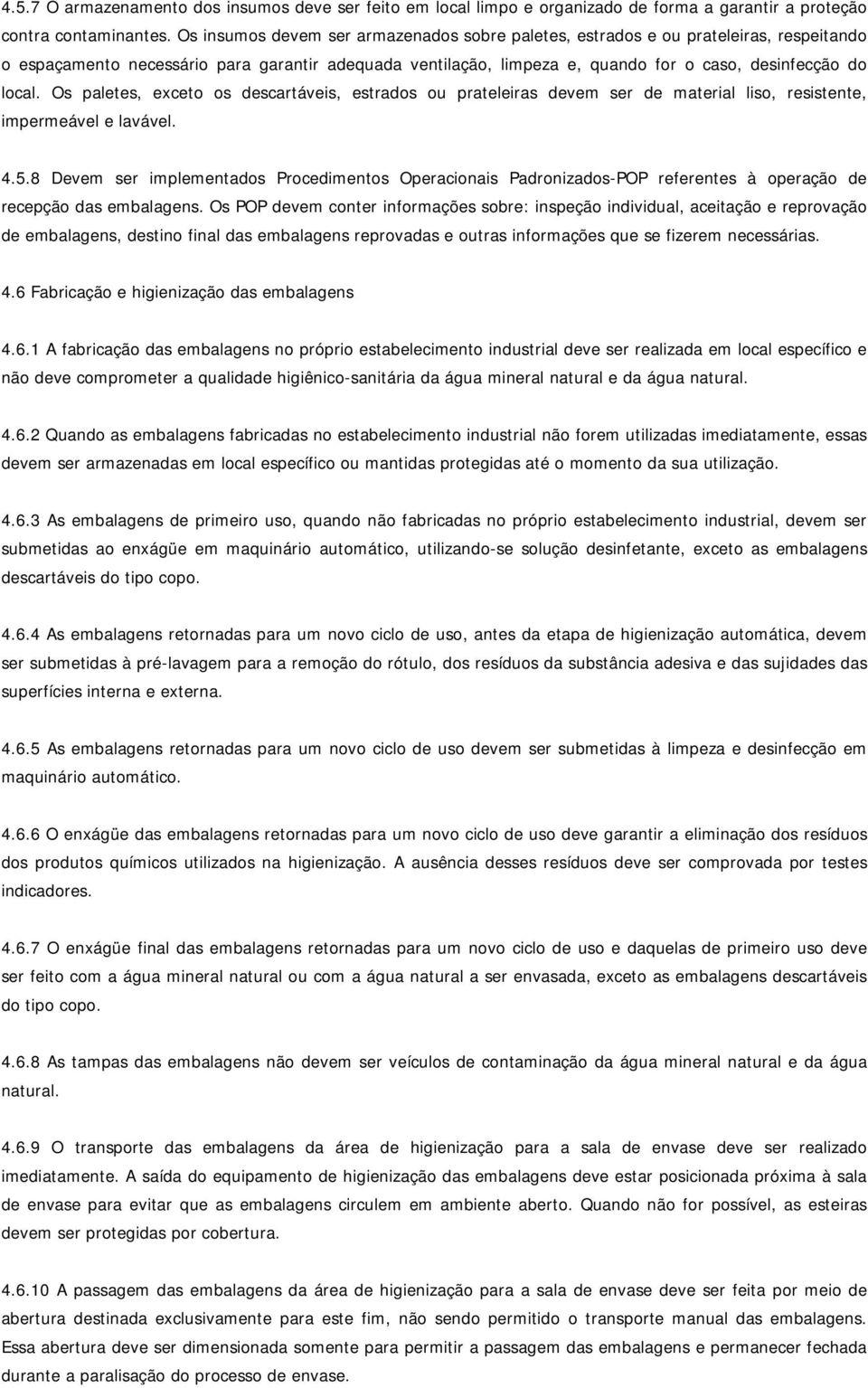 Os paletes, exceto os descartáveis, estrados ou prateleiras devem ser de material liso, resistente, impermeável e lavável. 4.5.