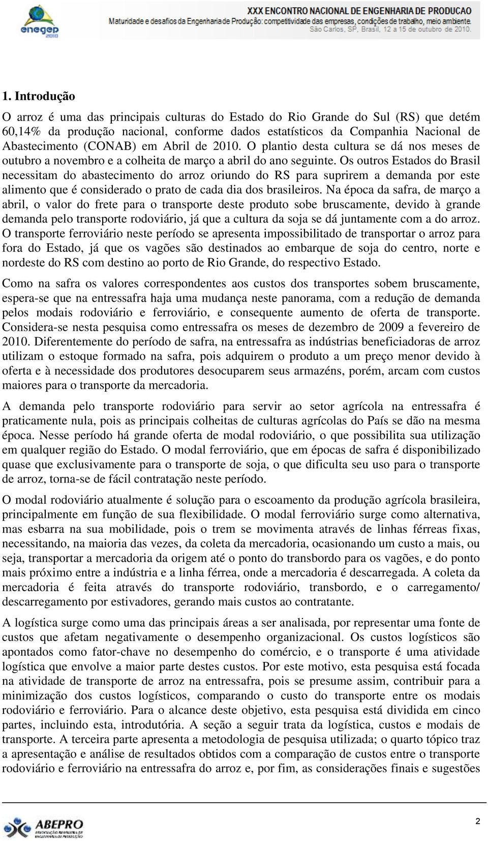 Os outros Estados do Brasil necessitam do abastecimento do arroz oriundo do RS para suprirem a demanda por este alimento que é considerado o prato de cada dia dos brasileiros.