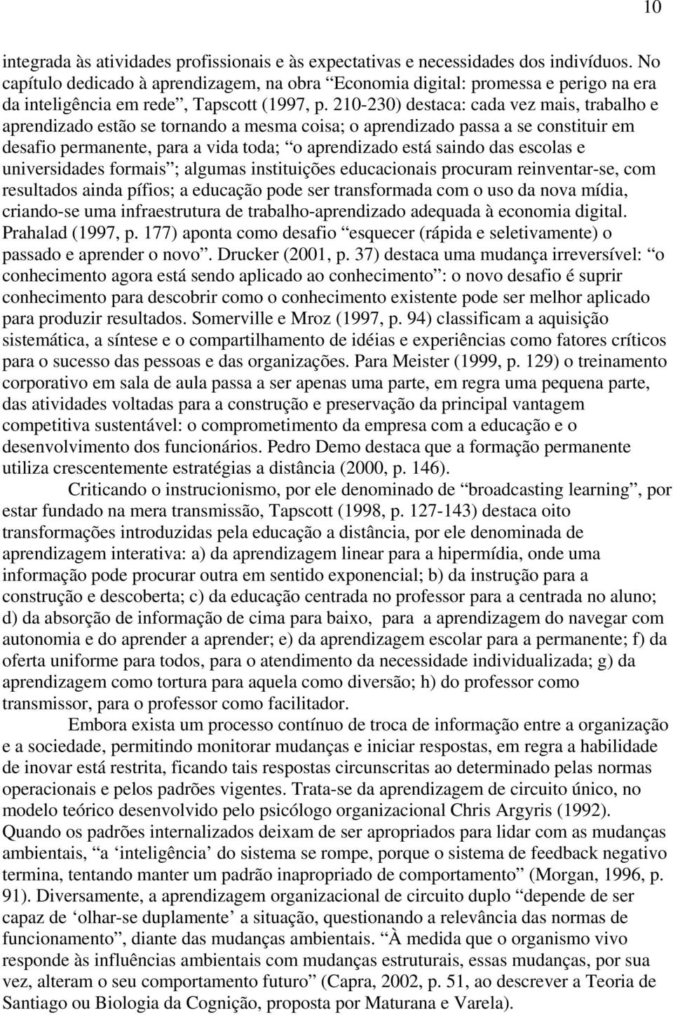 210-230) destaca: cada vez mais, trabalho e aprendizado estão se tornando a mesma coisa; o aprendizado passa a se constituir em desafio permanente, para a vida toda; o aprendizado está saindo das