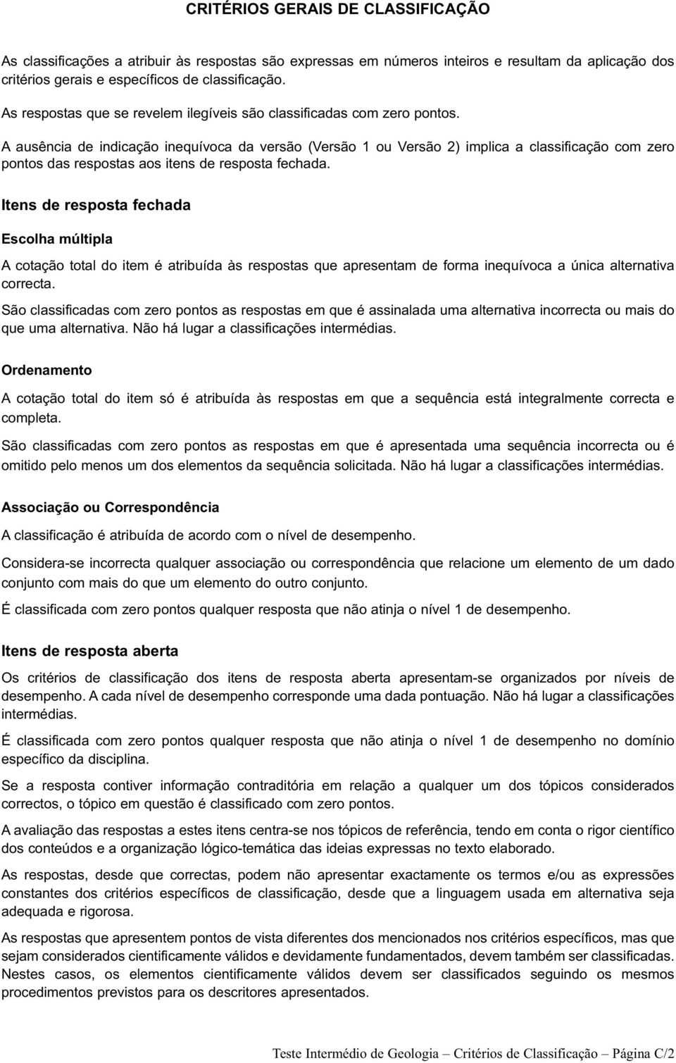 A ausência de indicação inequívoca da versão (Versão 1 ou Versão ) implica a classificação com zero pontos das respostas aos itens de resposta fechada.