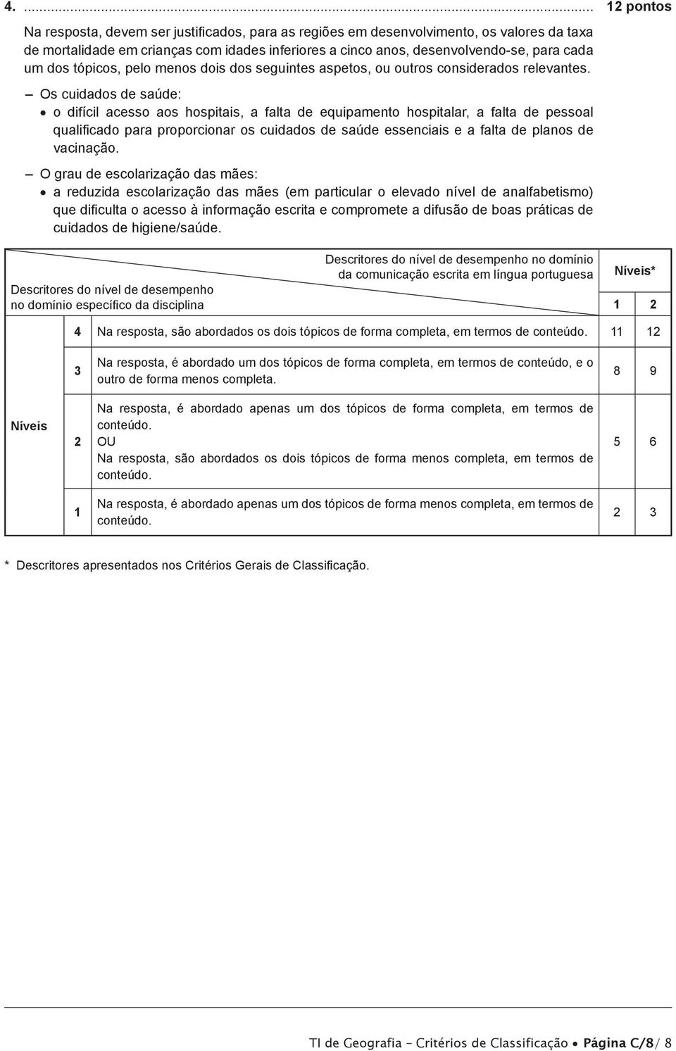 Os cuidados de saúde: o difícil acesso aos hospitais, a falta de equipamento hospitalar, a falta de pessoal qualificado para proporcionar os cuidados de saúde essenciais e a falta de planos de