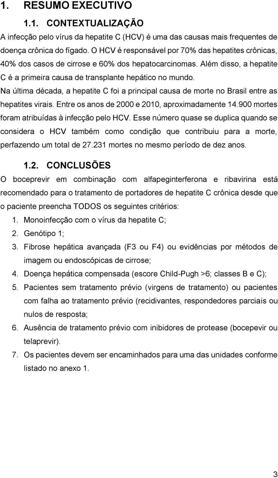 Na última década, a hepatite C foi a principal causa de morte no Brasil entre as hepatites virais. Entre os anos de 2000 e 2010, aproximadamente 14.900 mortes foram atribuídas à infecção pelo HCV.