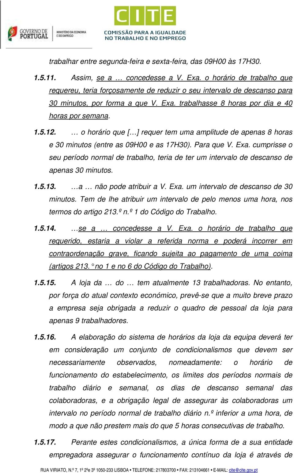 o horário que [ ] requer tem uma amplitude de apenas 8 horas e 30 minutos (entre as 09H00 e as 17H30). Para que V. Exa.