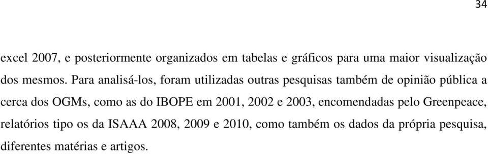 Para analisá-los, foram utilizadas outras pesquisas também de opinião pública a cerca dos OGMs,