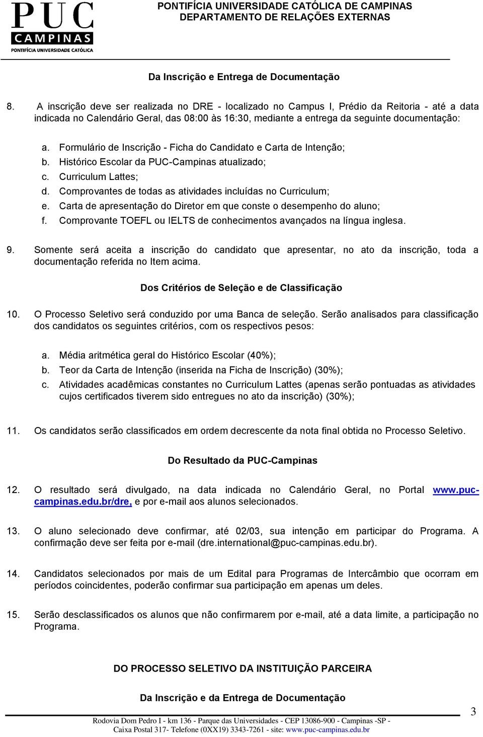 Formulário de Inscrição - Ficha do Candidato e Carta de Intenção; b. Histórico Escolar da PUC-Campinas atualizado; c. Curriculum Lattes; d.