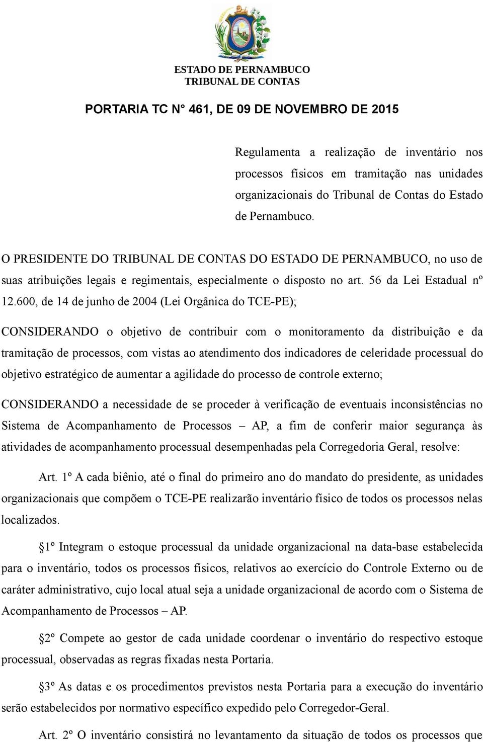 600, de 14 de junho de 2004 (Lei Orgânica do TCE-PE); CONSIDERANDO o objetivo de contribuir com o monitoramento da distribuição e da tramitação de processos, com vistas ao atendimento dos indicadores