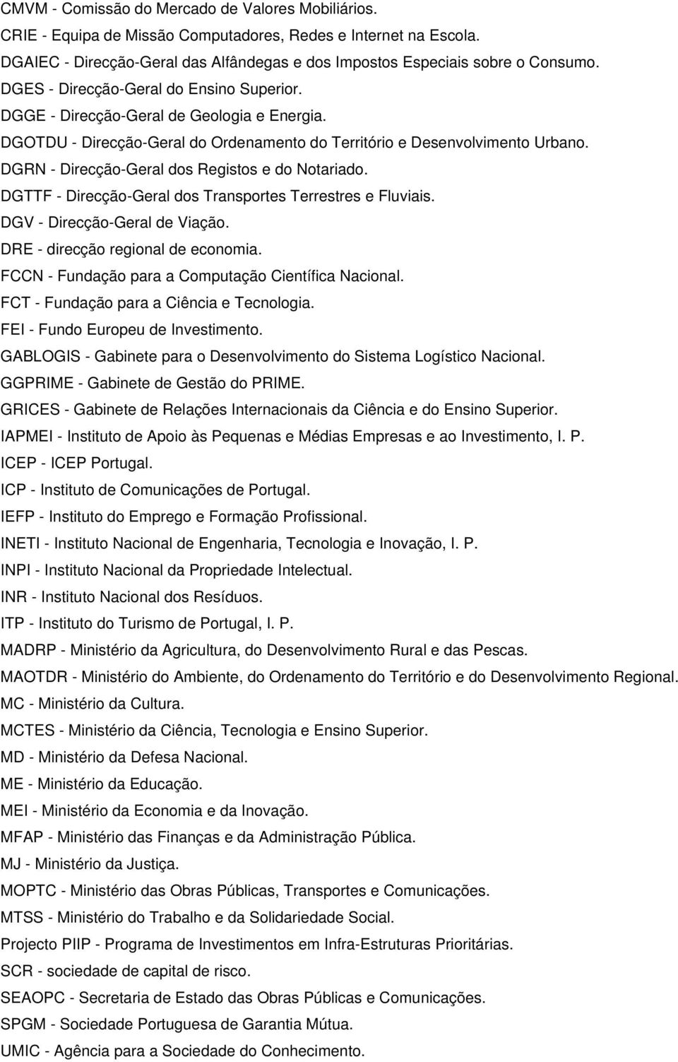 DGRN - Direcção-Geral dos Registos e do Notariado. DGTTF - Direcção-Geral dos Transportes Terrestres e Fluviais. DGV - Direcção-Geral de Viação. DRE - direcção regional de economia.