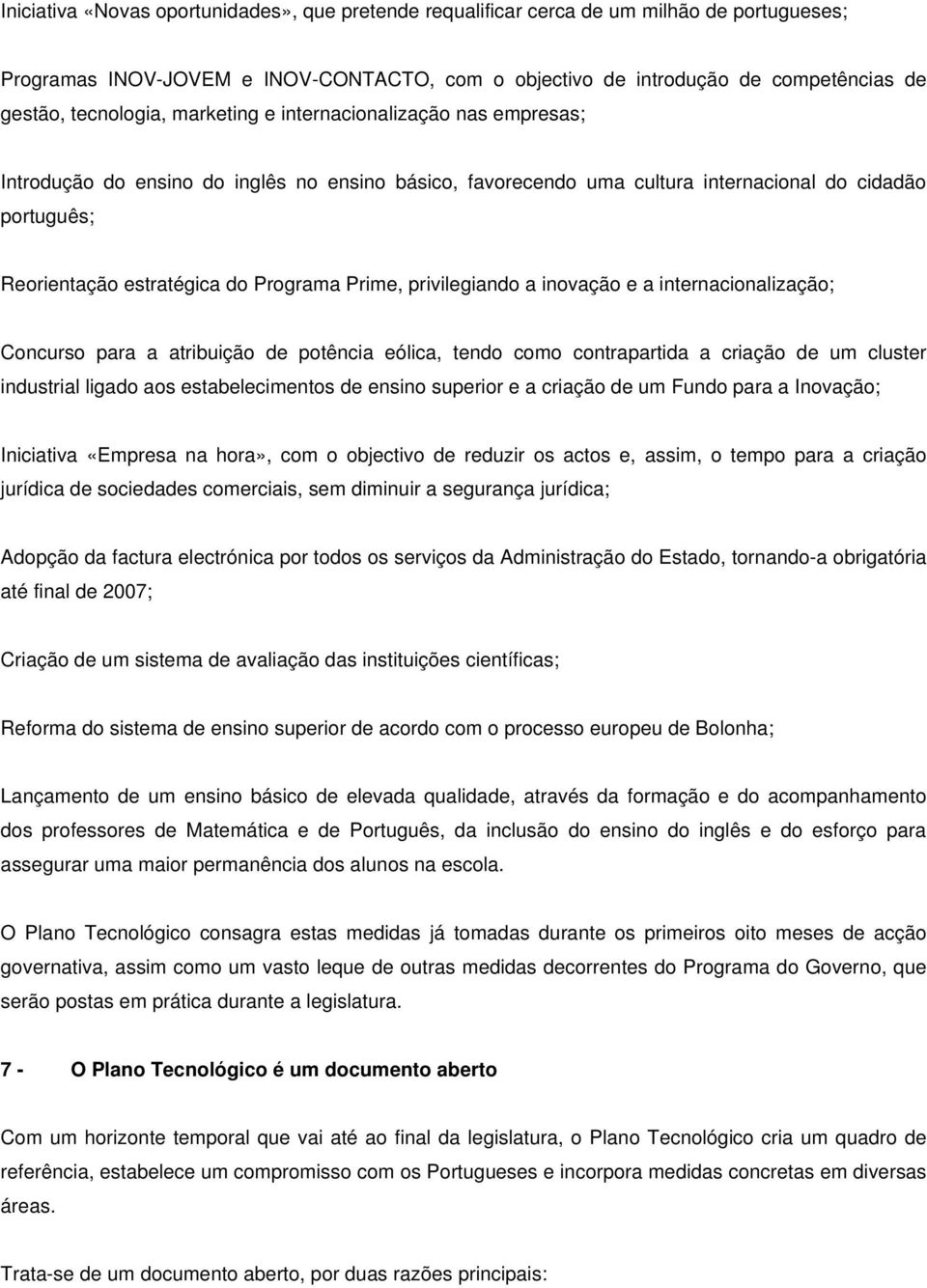 Programa Prime, privilegiando a inovação e a internacionalização; Concurso para a atribuição de potência eólica, tendo como contrapartida a criação de um cluster industrial ligado aos