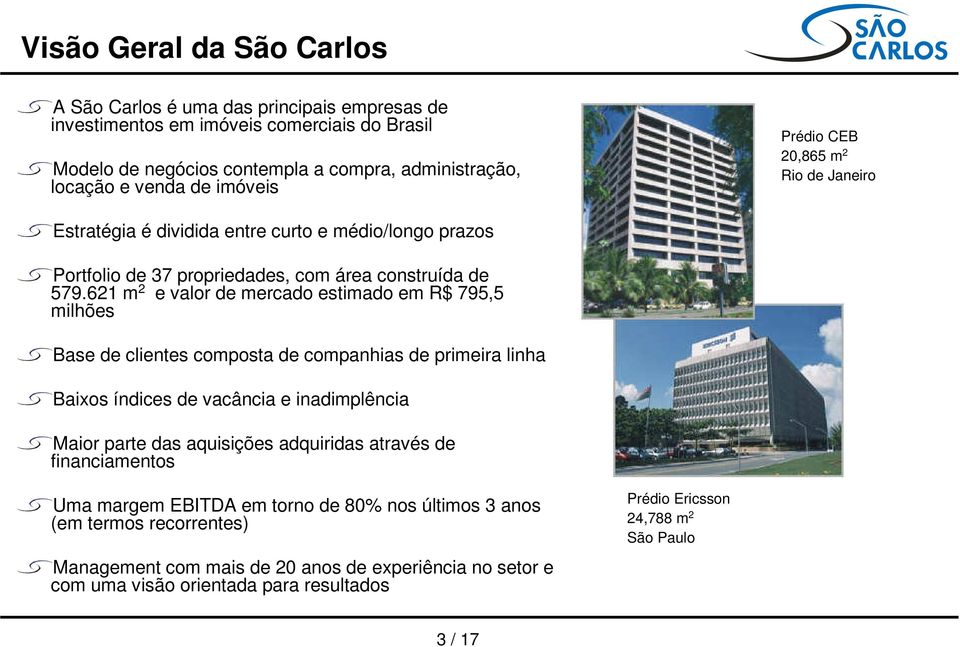 621 m 2 e valor de mercado estimado em R$ 795,5 milhões Base de clientes composta de companhias de primeira linha Baixos índices de vacância e inadimplência Maior parte das aquisições adquiridas