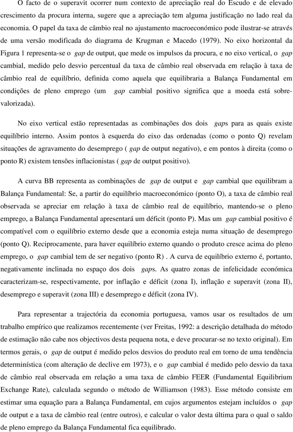 No eixo horizontal da Figura 1 representa-se o gap de output, que mede os impulsos da procura, e no eixo vertical, o gap cambial, medido pelo desvio percentual da taxa de câmbio real observada em