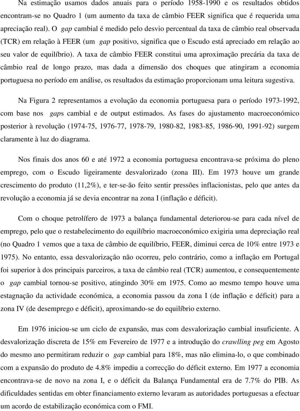 A taxa de câmbio FEER constitui uma aproximação precária da taxa de câmbio real de longo prazo, mas dada a dimensão dos choques que atingiram a economia portuguesa no período em análise, os