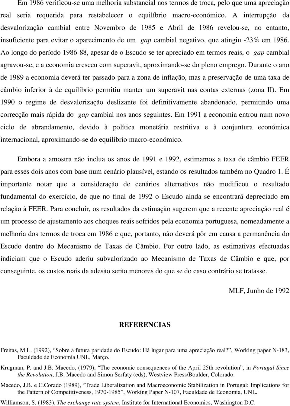 Ao longo do período 1986-88, apesar de o Escudo se ter apreciado em termos reais, o gap cambial agravou-se, e a economia cresceu com superavit, aproximando-se do pleno emprego.