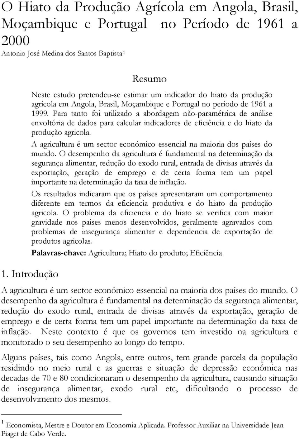 Para tanto foi utilizado a abordagem não-paramétrica de análise envoltória de dados para calcular indicadores de eficiência e do hiato da produção agricola.