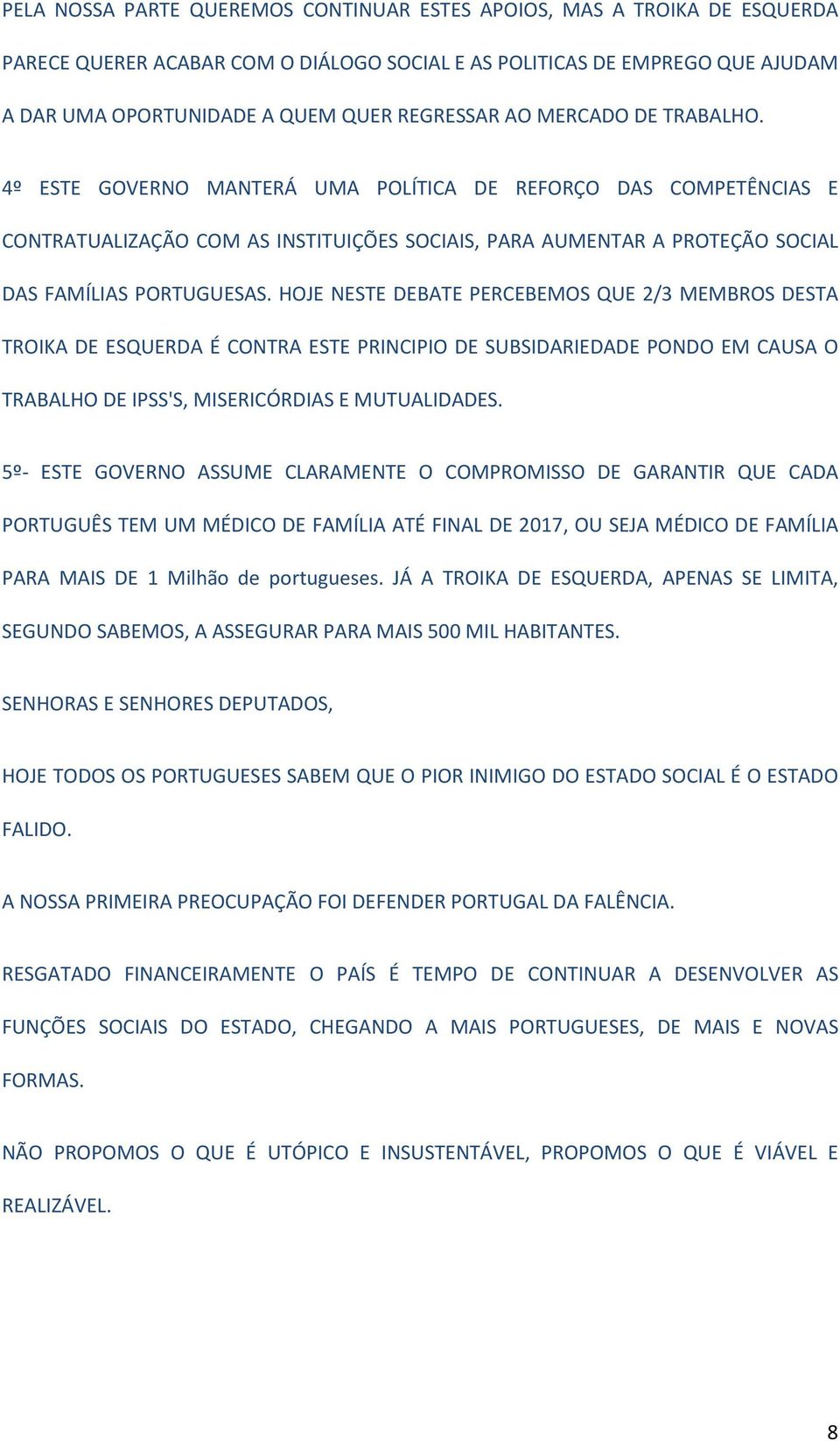 HOJE NESTE DEBATE PERCEBEMOS QUE 2/3 MEMBROS DESTA TROIKA DE ESQUERDA É CONTRA ESTE PRINCIPIO DE SUBSIDARIEDADE PONDO EM CAUSA O TRABALHO DE IPSS'S, MISERICÓRDIAS E MUTUALIDADES.