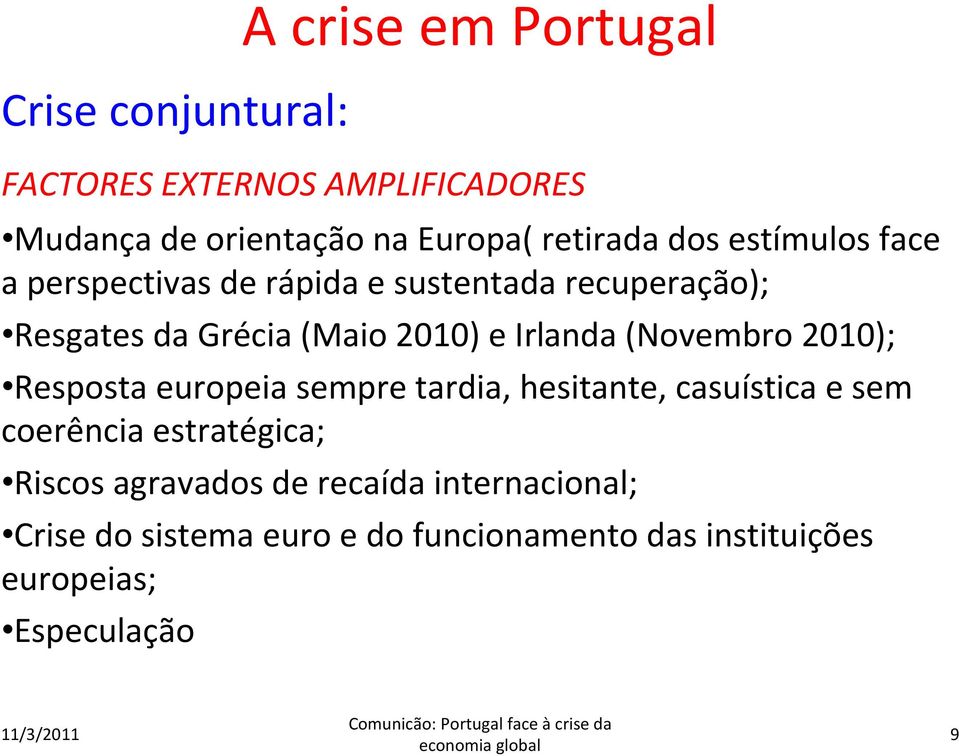 Irlanda (Novembro 2010); Resposta europeia sempre tardia, hesitante, casuística e sem coerência estratégica;