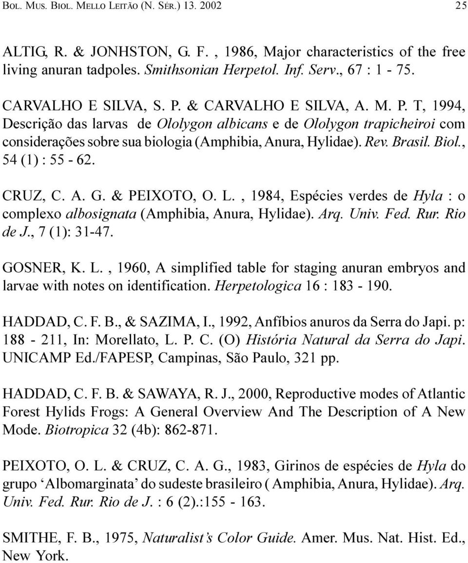 CRUZ, C A G & PEIXOTO, O L, 1984, Espécies verdes de Hyla : o complexo albosignata (Amphibia, Anura, Hylidae) Arq Univ Fed Rur Rio de J, 7 (1): 31-47 GOSNER, K L, 1960, A simplified table for staging