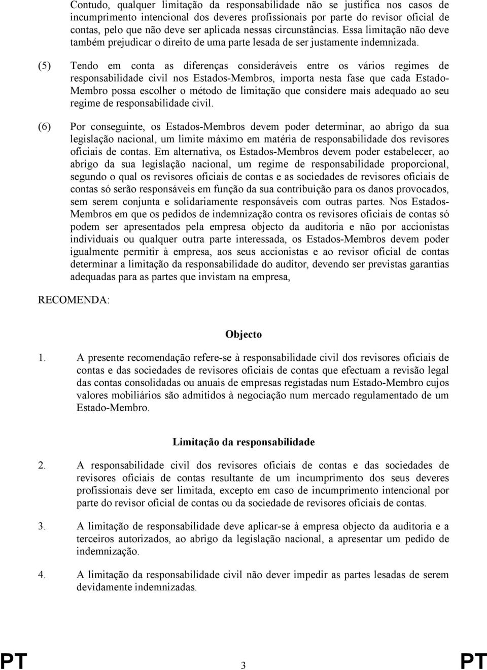 (5) Tendo em conta as diferenças consideráveis entre os vários regimes de responsabilidade civil nos Estados-Membros, importa nesta fase que cada Estado- Membro possa escolher o método de limitação