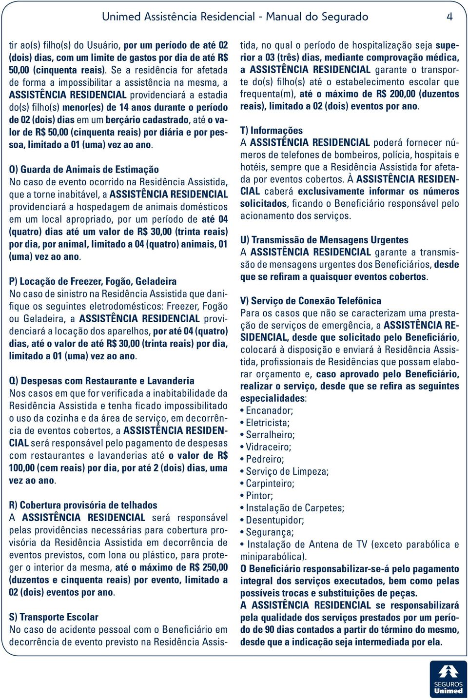 em um berçário cadastrado, até o valor de R$ 50,00 (cinquenta reais) por diária e por pessoa, limitado a 01 (uma) vez ao ano.