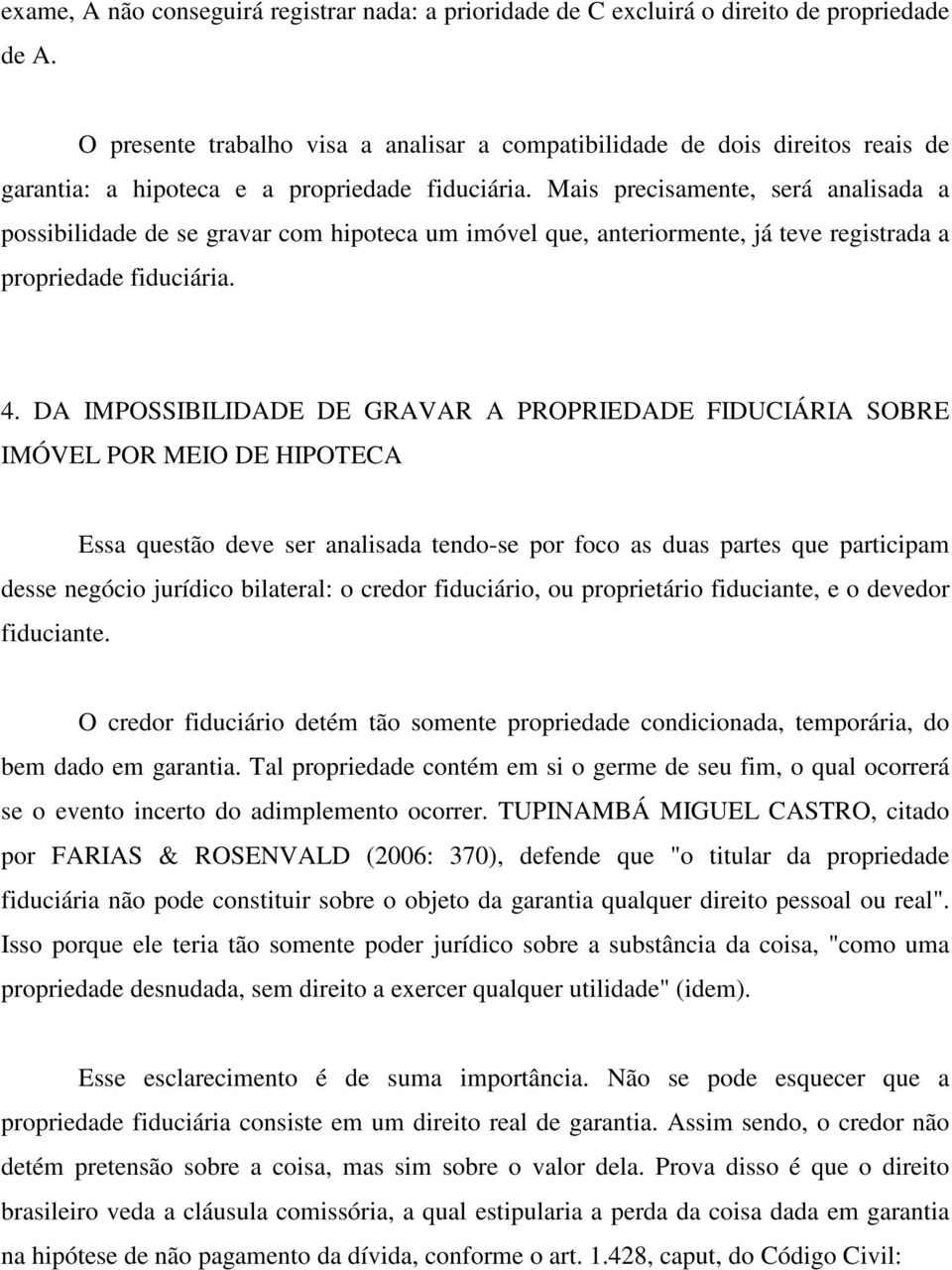 Mais precisamente, será analisada a possibilidade de se gravar com hipoteca um imóvel que, anteriormente, já teve registrada a propriedade fiduciária. 4.