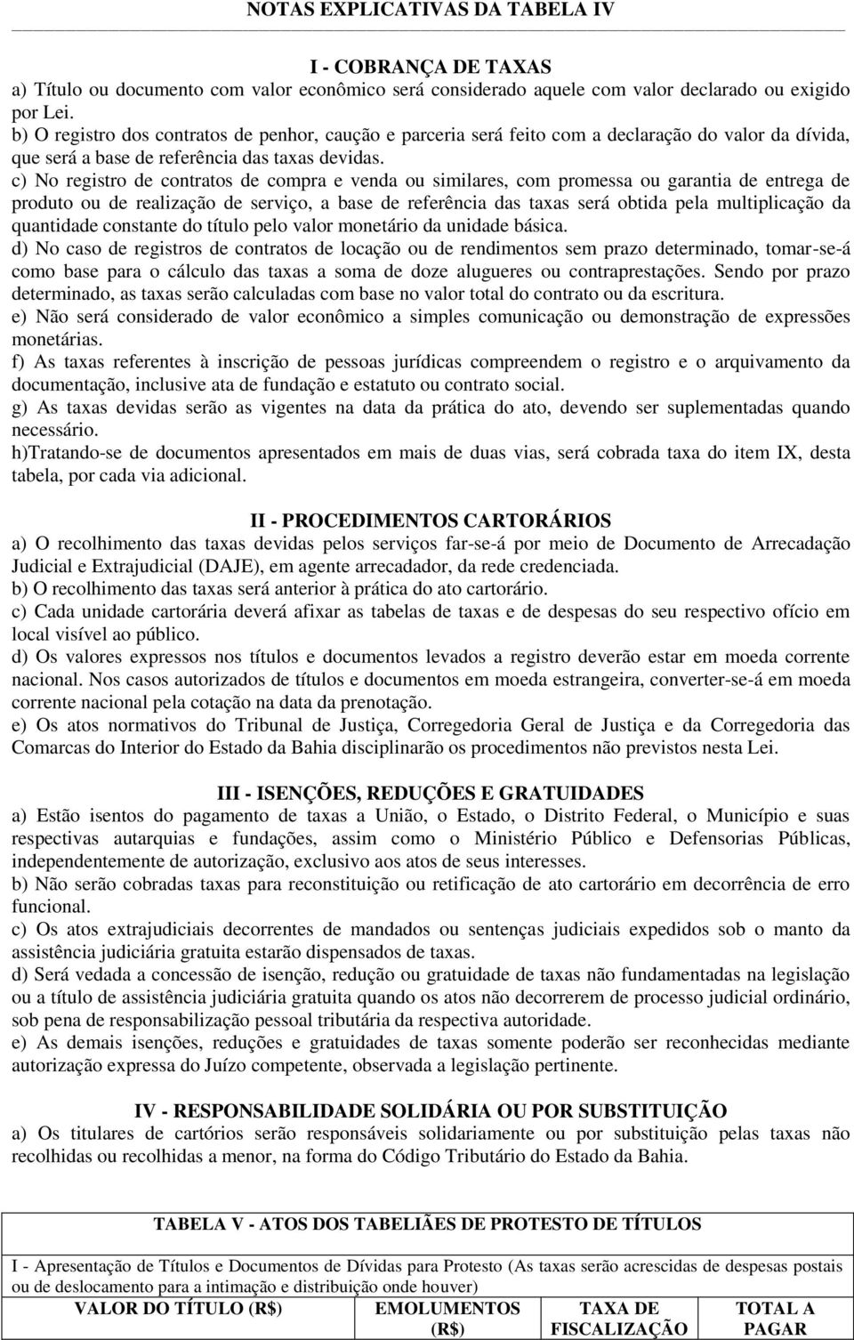 c) No registro de contratos de compra e venda ou similares, com promessa ou garantia de entrega de produto ou de realização de serviço, a base de referência das taxas será obtida pela multiplicação