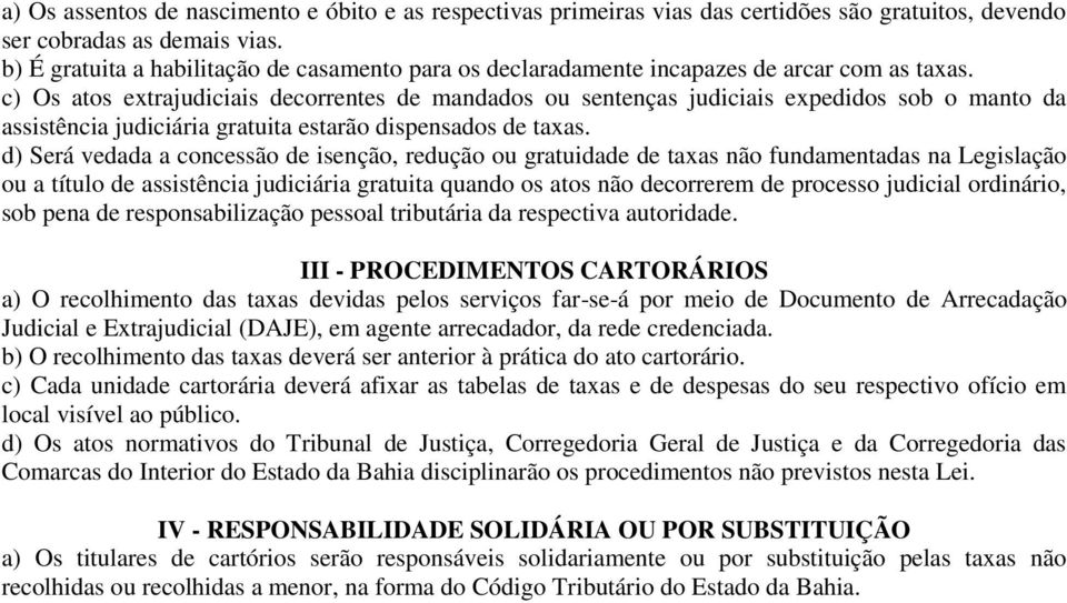 c) Os atos extrajudiciais decorrentes de mandados ou sentenças judiciais expedidos sob o manto da assistência judiciária gratuita estarão dispensados de taxas.