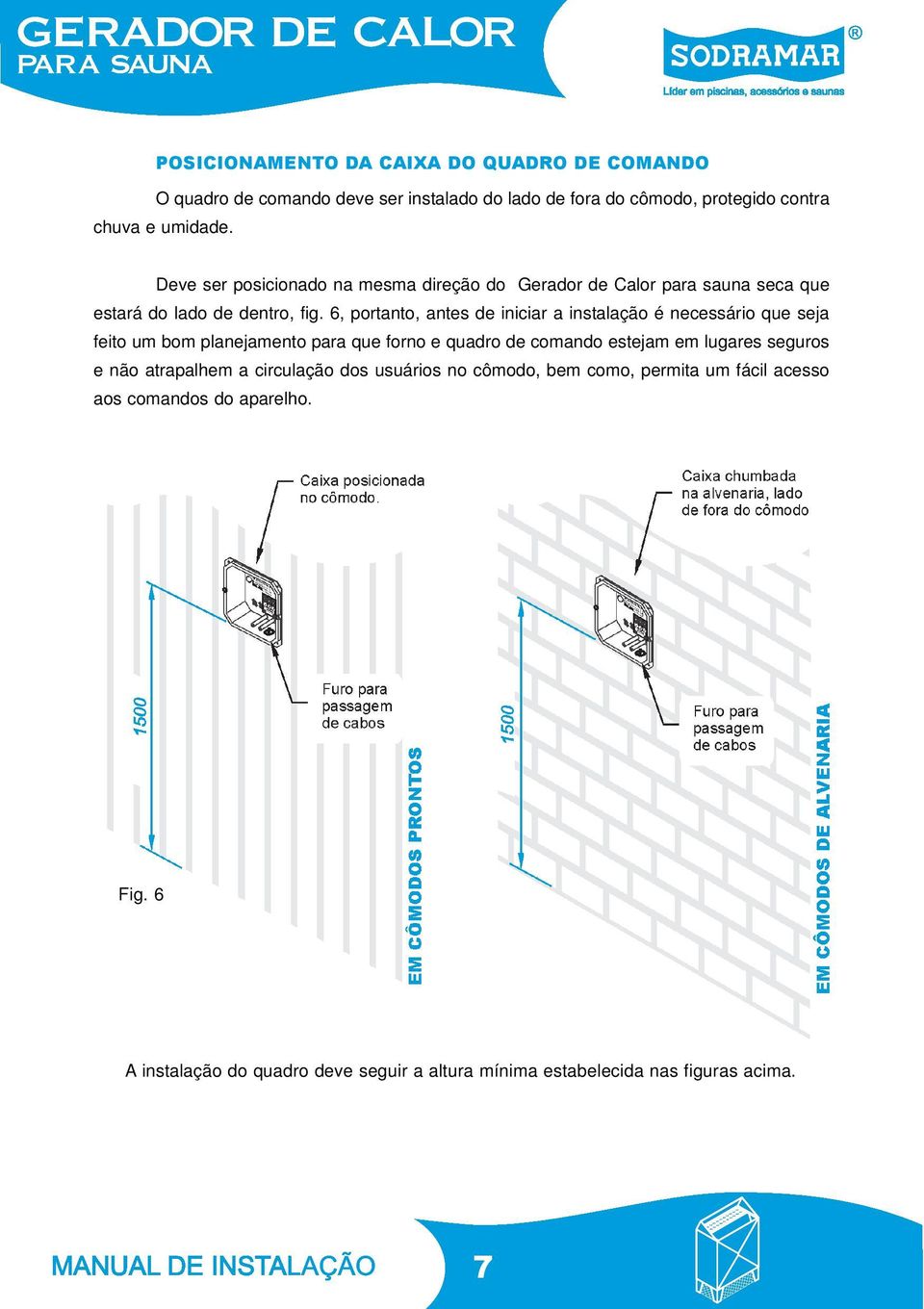 6, portanto, antes de iniciar a instalação é necessário que seja feito um bom planejamento para que forno e quadro de comando estejam em lugares seguros