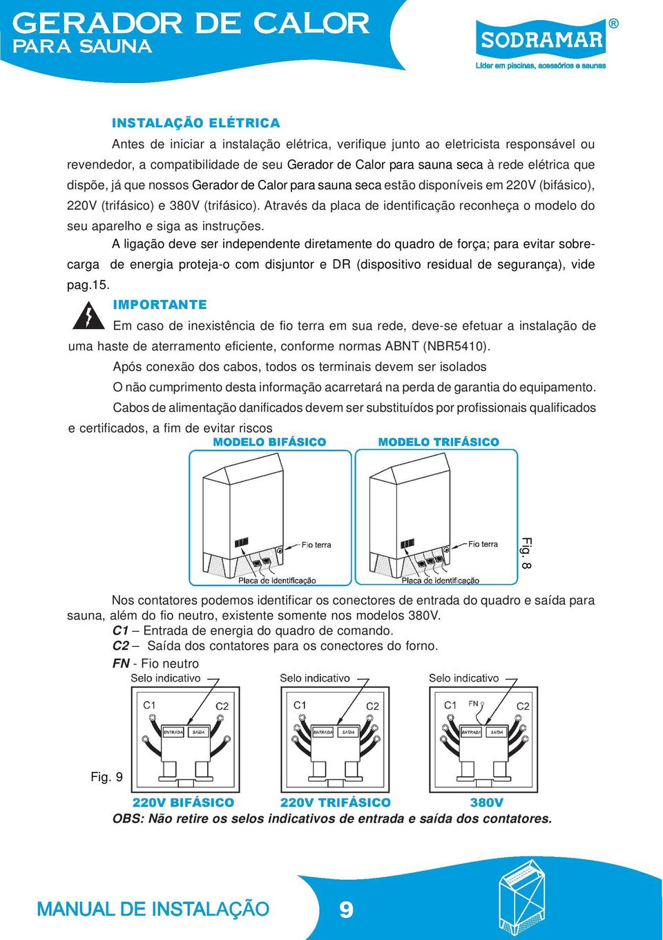 Através da placa de identificação reconheça o modelo do seu aparelho e siga as instruções.