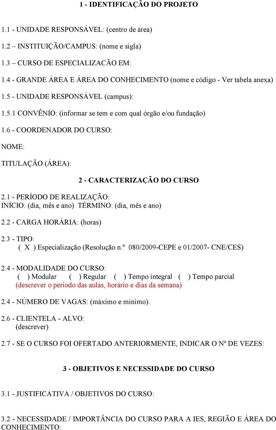 6 - COORDENADOR DO CURSO: NOME: TITULAÇÃO (ÁREA): 2 - CARACTERIZAÇÃO DO CURSO 2.1 - PERÍODO DE REALIZAÇÃO: INÍCIO: (dia, mês e ano) TÉRMINO: (dia, mês e ano) 2.2 - CARGA HORÁRIA: (horas) 2.