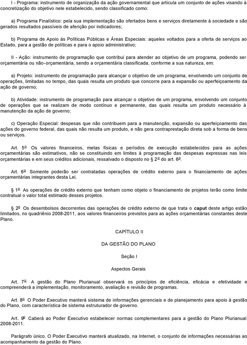 Áreas Especiais: aqueles voltados para a oferta de serviços ao Estado, para a gestão de políticas e para o apoio administrativo; II - Ação: instrumento de programação que contribui para atender ao