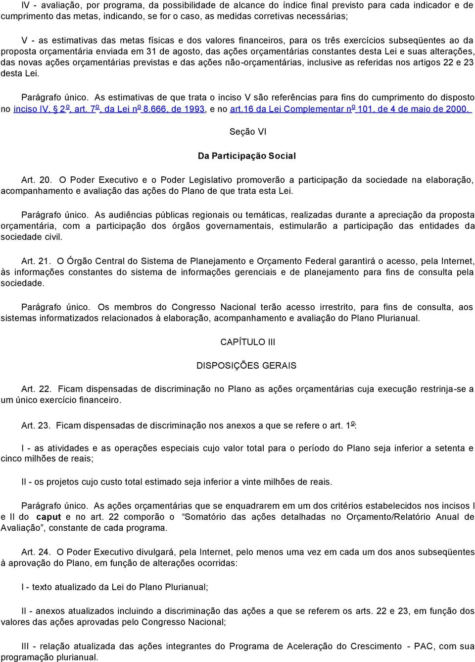 alterações, das novas ações orçamentárias previstas e das ações não-orçamentárias, inclusive as referidas nos artigos 22 e 23 desta Lei. Parágrafo único.